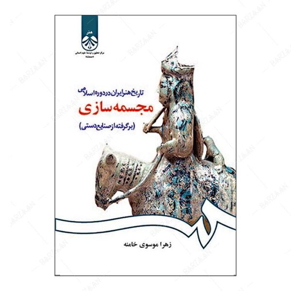کتاب مجسمه سازی (برگرفته از صنایع دستی)؛ از مجموعه تاریخ هنر ایران در دوره اسلامی